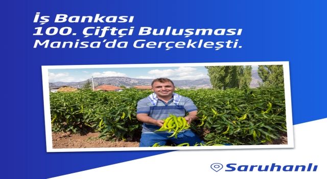 İş Bankası 100. Çiftçi Buluşması’nı Saruhanlı’da gerçekleştirdi